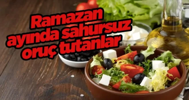 Ramazan ayında sahursuz oruç tutanlar... 