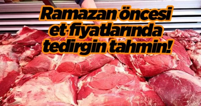 Ramazan öncesi et fiyatlarında tedirginlik yaratan tahmin!