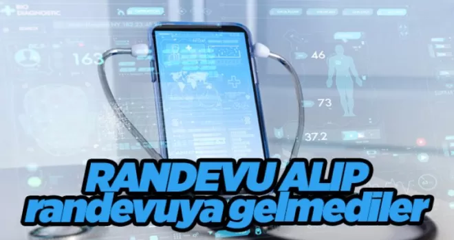 Randevu alıp randevuya gelmediler
