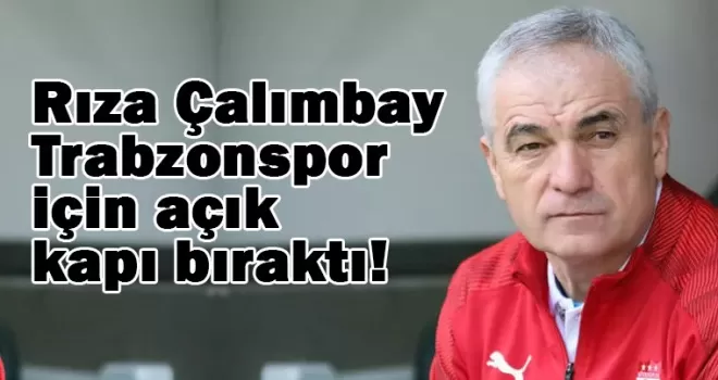 Rıza Çalımbay, Trabzonspor için açık kapı bıraktı!