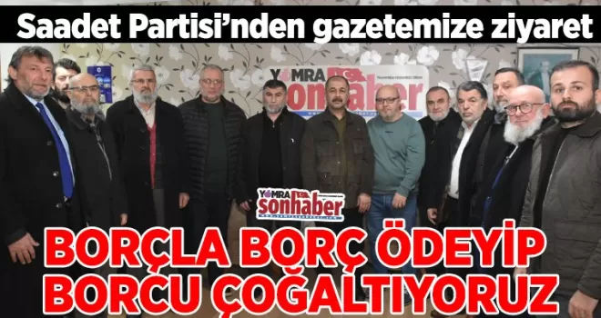 Saadet Partisi’nden gazetemize ziyaret