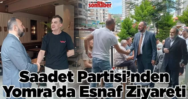 Saadet Partisi’nden Yomra’da Esnaf ve Vatandaş Ziyareti