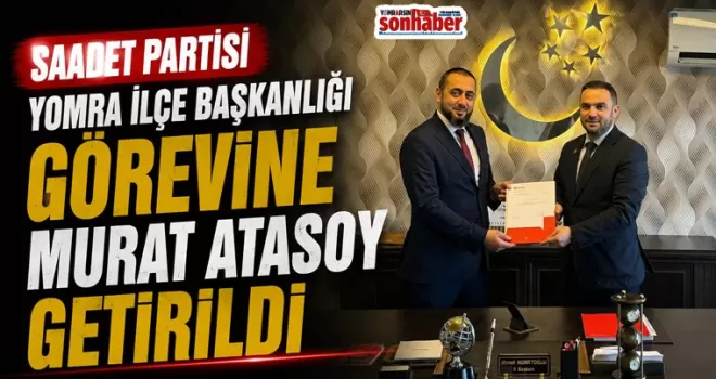 Saadet Partisi Yomra İlçe Başkanlığı görevine Murat Atasoy Getirildi
