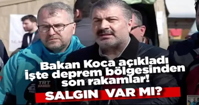 Sağlık Bakanı Fahrettin Koca, deprem bölgesinden son rakamları açıkladı