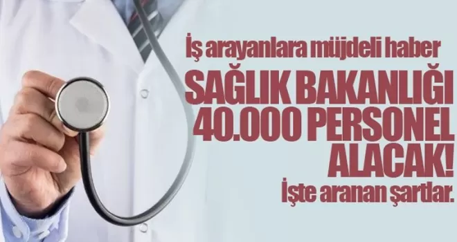Sağlık Bakanlığı 40 bin kişi alacak...