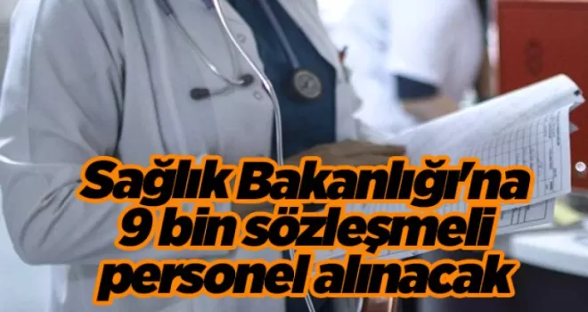 Sağlık Bakanlığı’na 9 bin sözleşmeli personel alınacak