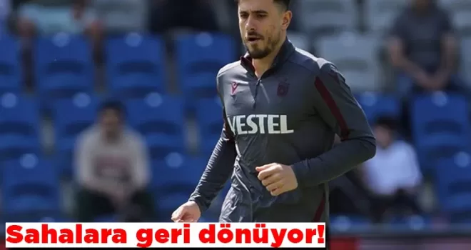 Sakatlığı bitti, sahalara geri dönüyor!