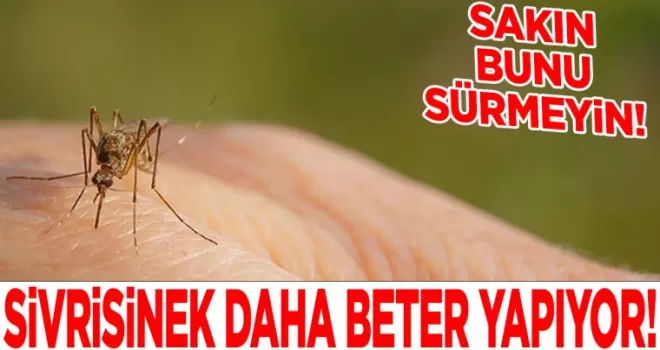 Sakın bunu sürmeyin: Sivrisinek ısırıklarını daha kötü yapıyor