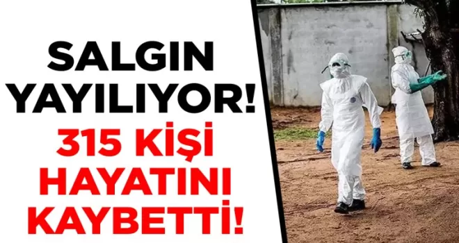 Salgın yayılıyor! 315 kişi hayatını kaybetti