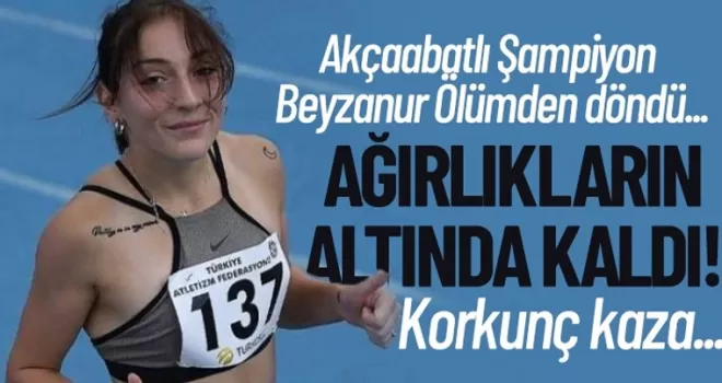 Şampiyon Beyzanur Ölümden döndü...