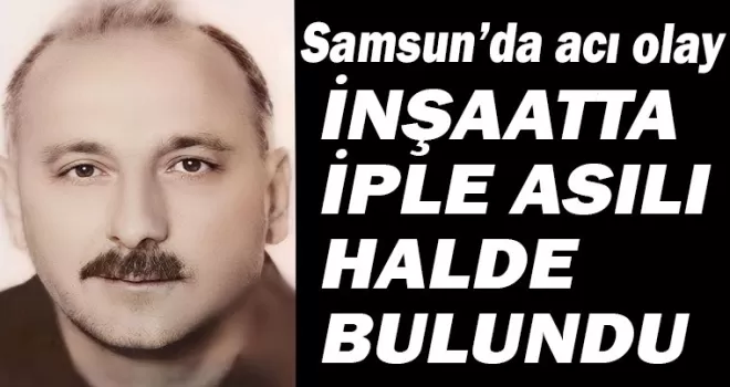 Samsun’da acı olay! Bir kişi iple asılı halde bulundu