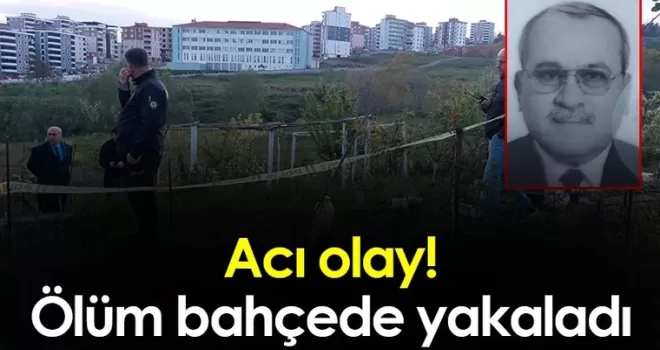 Samsun’da acı olay! Ölüm bahçede yakaladı