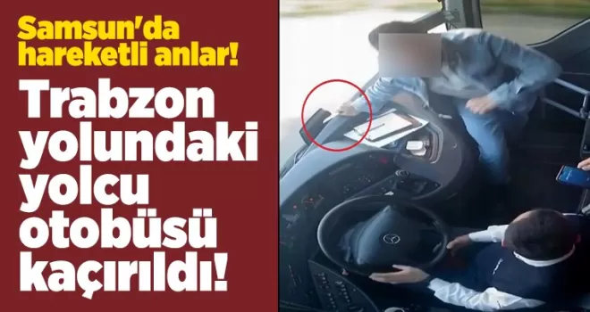 Samsun’da hareketli anlar! Trabzon yolundaki yolcu otobüsü kaçırıldı!