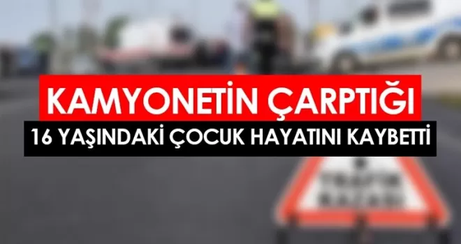 Samsun’da kamyonetin çarptığı 16 yaşındaki çocuk hayatını kaybetti