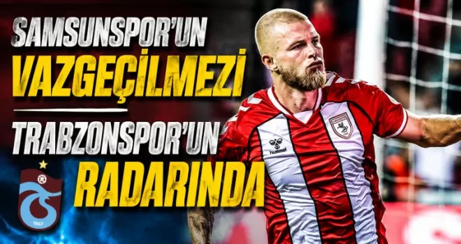 Samsunspor’un Vazgeçilmezi Trabzonspor’un Radarında