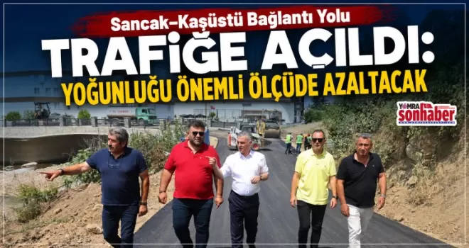 Sancak–Kaşüstü Bağlantı Yolu Trafiğe Açıldı: