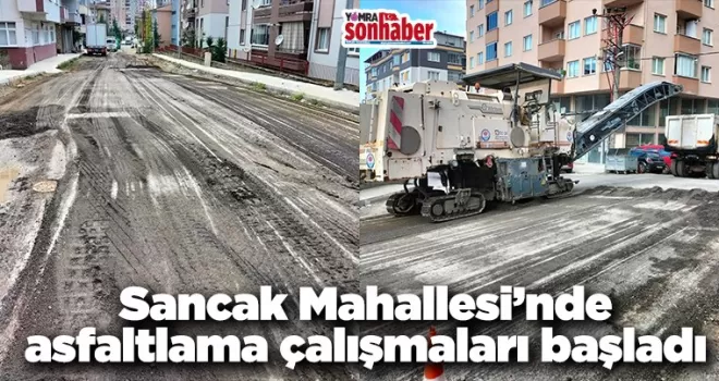Sancak Mahallesi’nde asfaltlama çalışmaları başladı