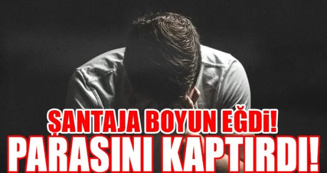 Şantaja boyun eğdi, parasını kaptırdı!