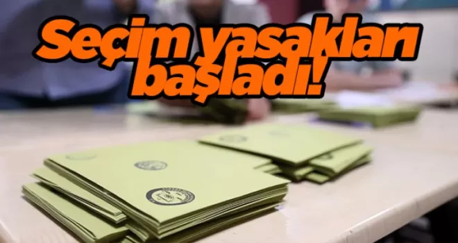 Seçim yasakları başladı! 