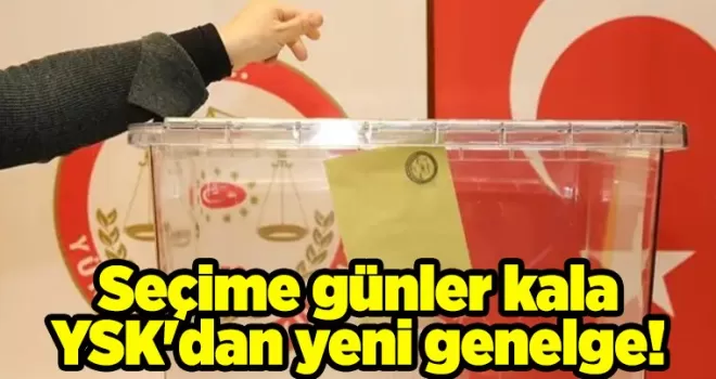Seçime günler kala YSK’dan yeni genelge!