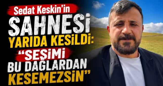 Sedat Keskin’in Sahnesi Yarıda Kesildi: “Sesimi Bu Dağlardan Kesemezsin”
