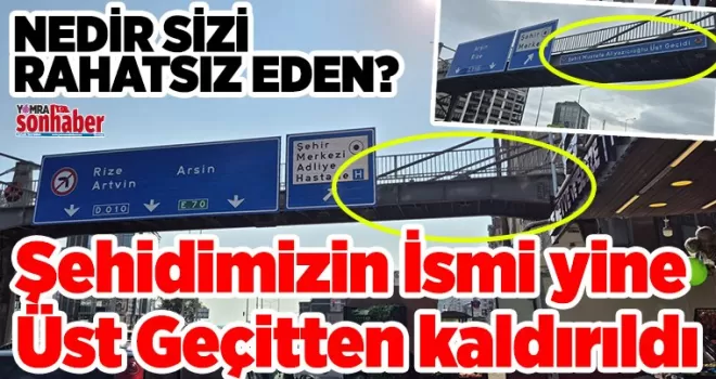 Şehidimizin İsmi yine Üst Geçitten kaldırıldı