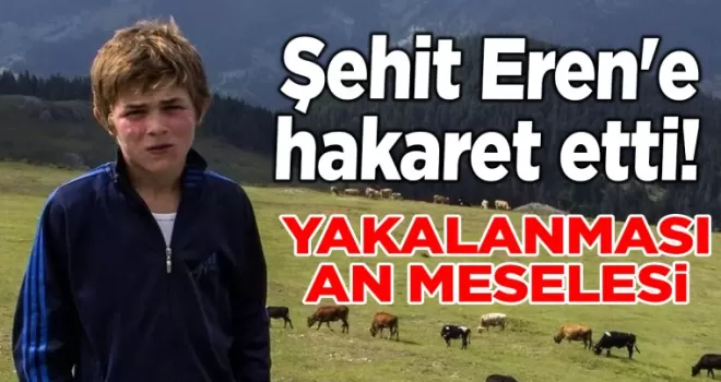 ŞEHİT EREN’E HAKARET ETTİ!