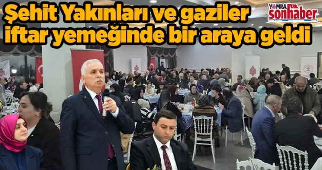 Şehit Yakınları ve gaziler iftar yemeğinde bir araya geldi 