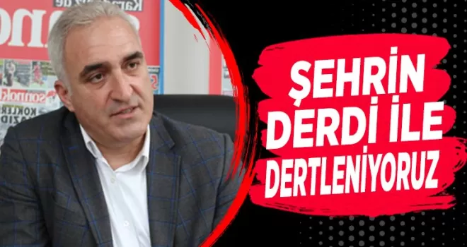 “Şehrin derdiyle dertleniyoruz!“