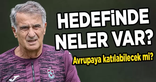 Şenol Güneş’li Trabzonspor’un Hedefi Ne?