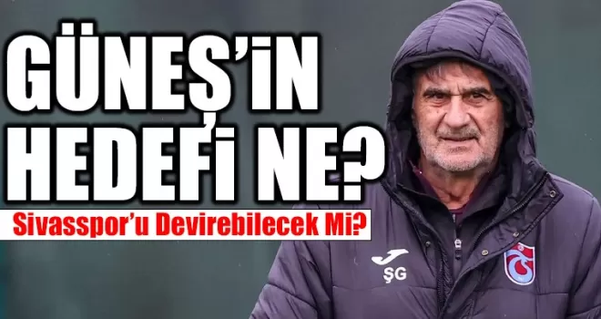Şenol Güneş Sivasspor’u Devirebilecek Mi?