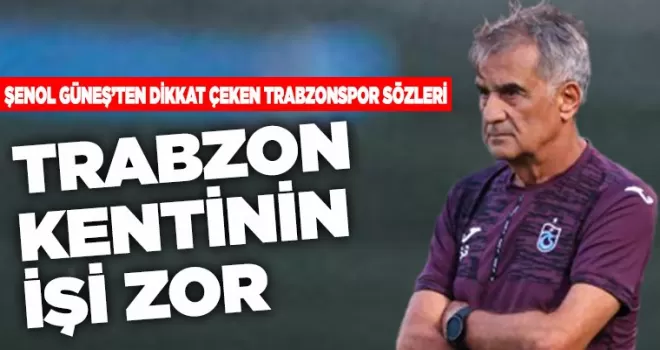 Şenol Güneş’ten Dikkat Çeken Trabzonspor Sözleri