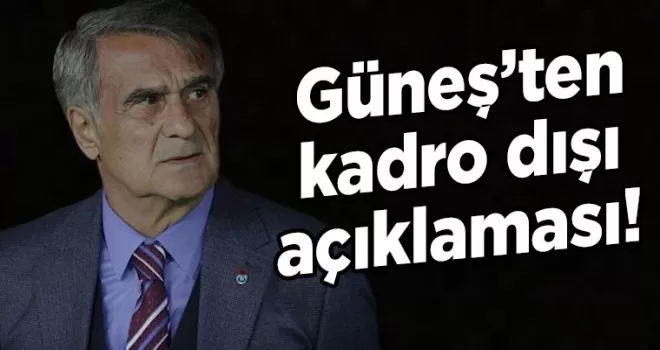 Şenol Güneş’ten kadro dışı açıklaması!