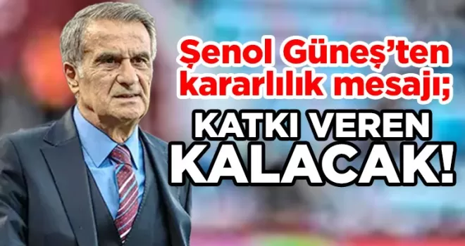 Şenol Güneş’ten Kararlılık Mesajı: ’Katkı Veren Kalacak!’