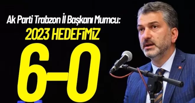 Sezgin Mumcu: “AK Parti’nin 2023 hedefi 6-0“
