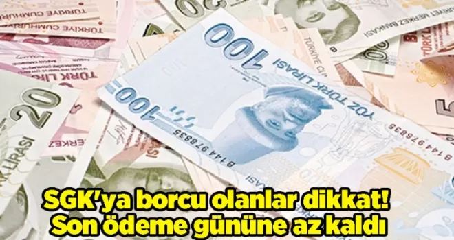 SGK’ya borcu olanlar dikkat! Son ödeme gününe az kaldı