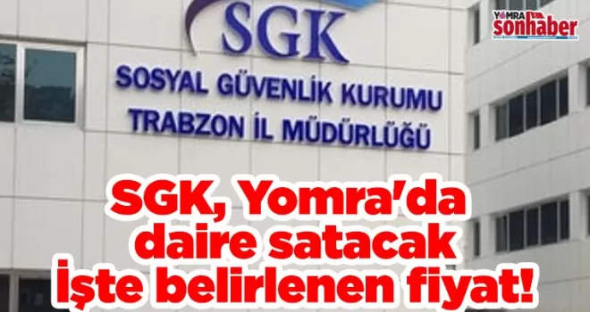 SGK, Yomra’da daire satacak. İşte belirlenen fiyat!
