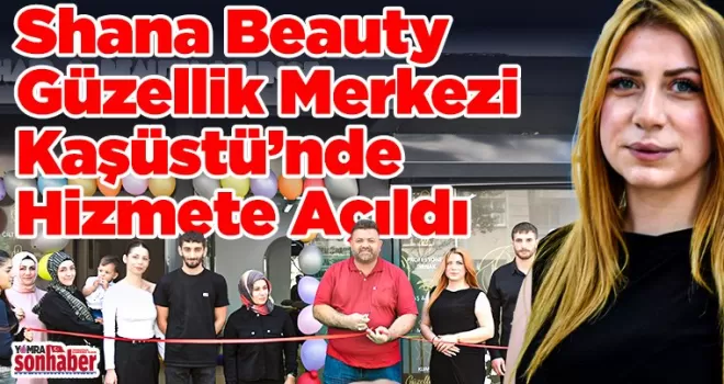 Shana Beauty Güzellik Merkezi Kaşüstü’nde Hizmete Açıldı