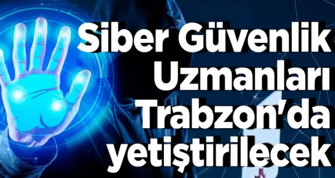 Siber Güvenlik Uzmanları Trabzon’da yetiştirilecek