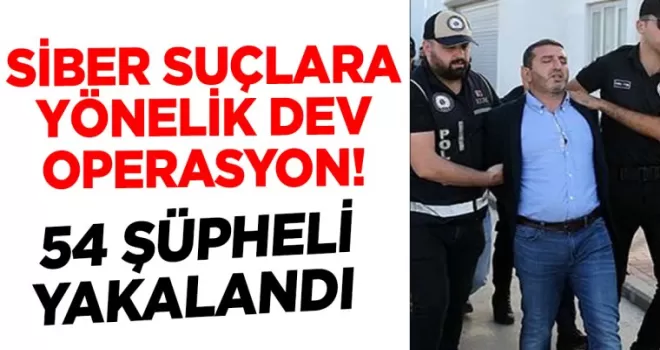 Siber suçlara yönelik dev operasyon! 54 şüpheli yakalandı