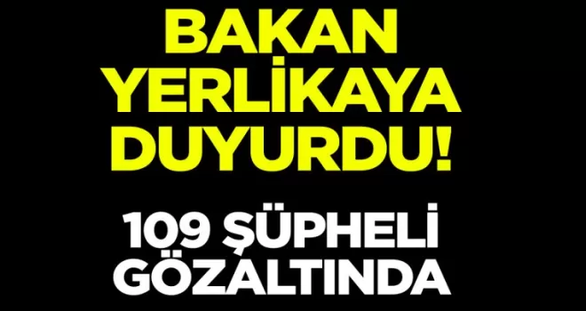 “Sibergöz-36“ Operasyonunda 109 şüpheli yakalandı