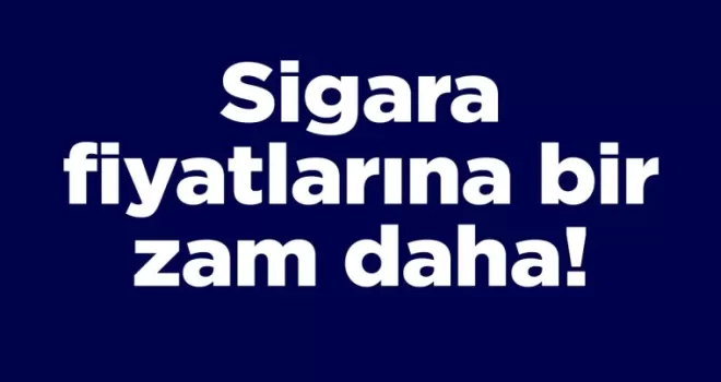 Sigara fiyatlarına bir zam daha!