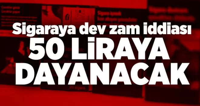 Sigaraya dev zam iddiası: 50 liraya dayanacak