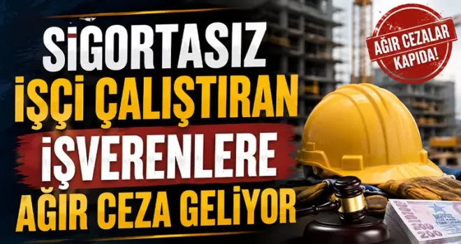 Sigortasız İşçi Çalıştıran İşverenlere Ağır Ceza Geliyor
