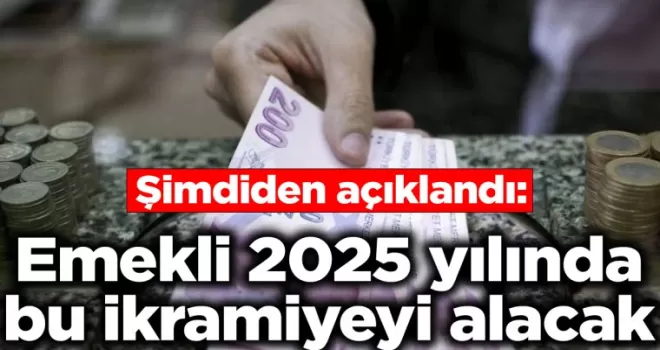 Şimdiden açıklandı: Emekli 2025 yılında bu ikramiyeyi alacak