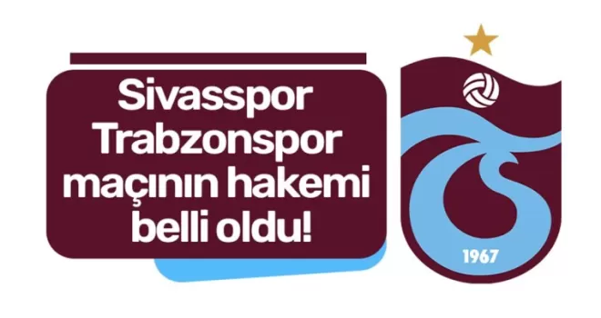 Sivasspor - Trabzonspor maçının hakemi belli oldu!