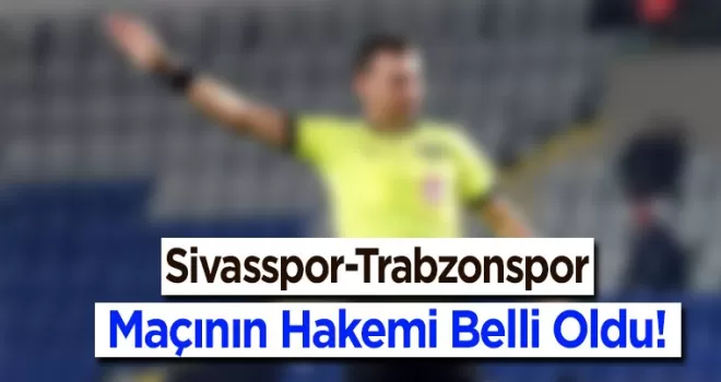 Sivasspor-Trabzonspor Maçının Hakemi Belli Oldu!