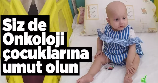 Siz de Onkoloji çocuklarına umut olun..