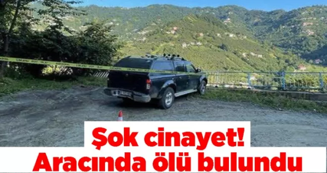Şok cinayet! Aracında ölü bulundu