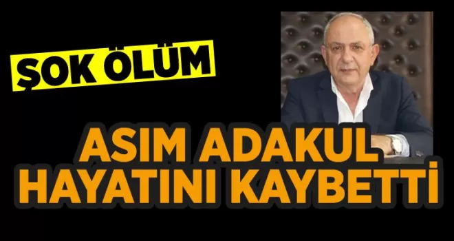 ŞOK ÖLÜM.... ASIM ADAKUL HAYATINI KAYBETTİ